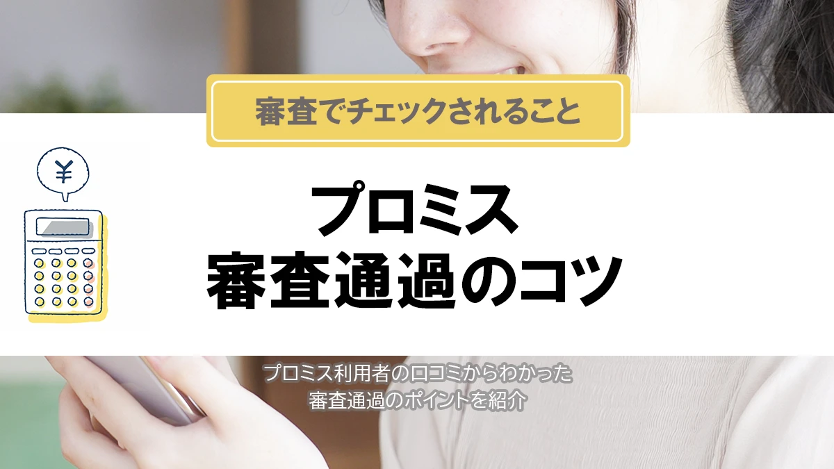 プロミスの審査は甘い？厳しい？利用者の口コミと審査通過のコツを解説