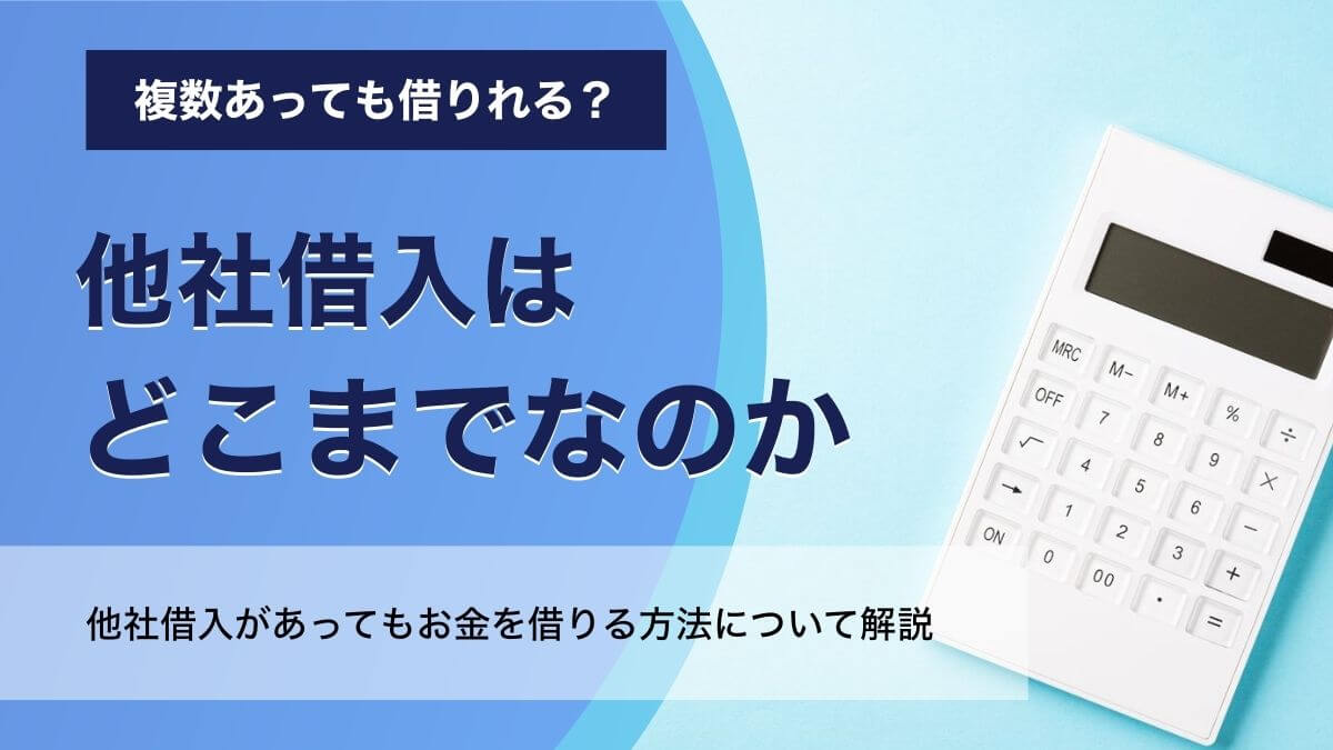 他社借入はどこまで？複数あっても借りれるカードローンはどれ？真相を徹底解説